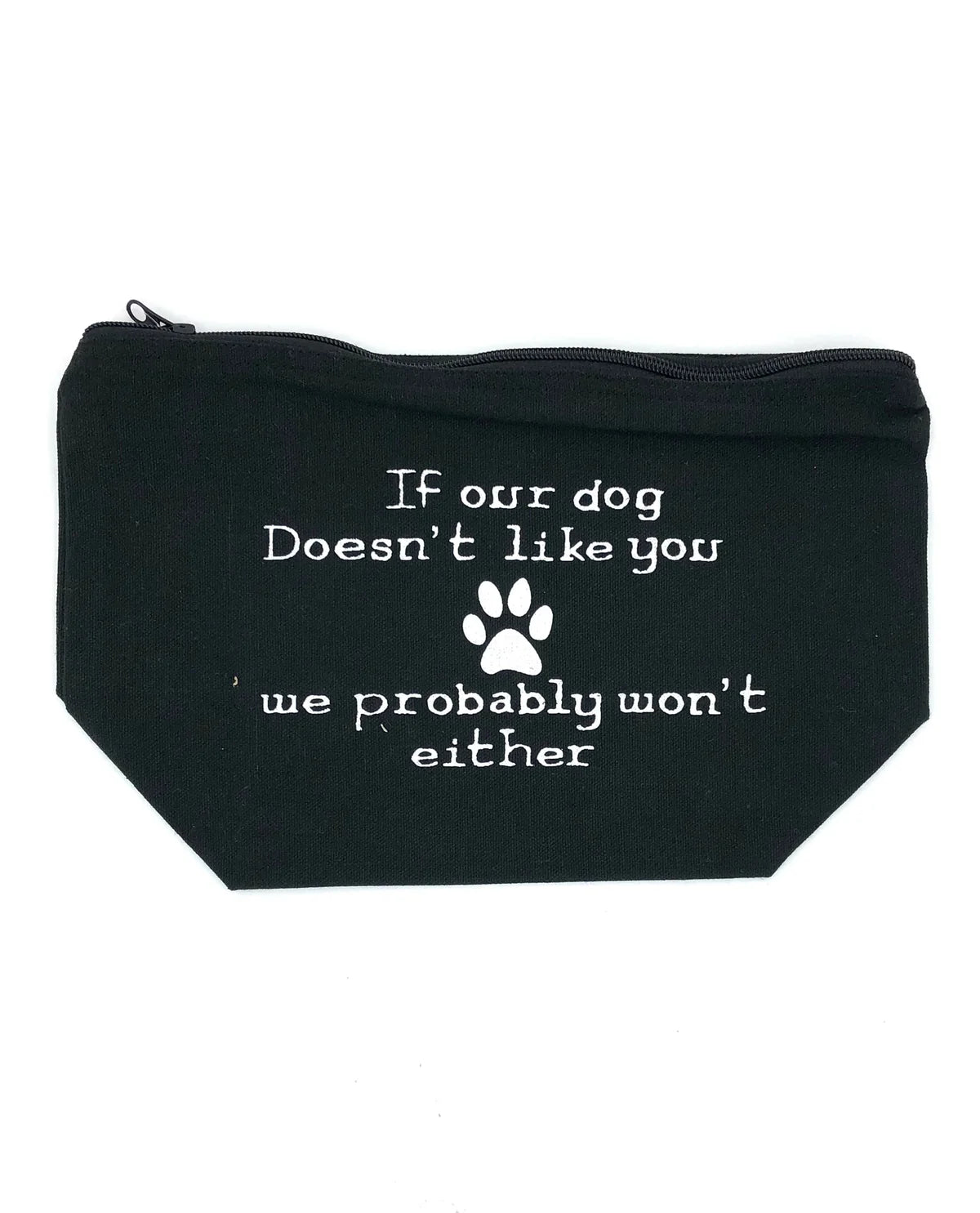 If Our Dog Doesn't Like You We Probably Won't Either Makeup Bag - Black-K & K Tabletops-05/15/24,1st md-The Twisted Chandelier